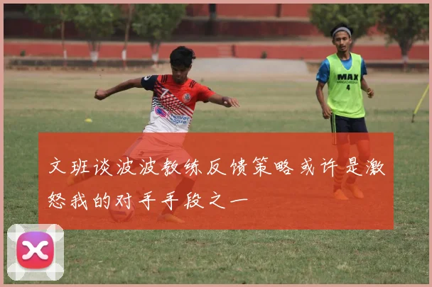 文班谈波波教练反馈策略或许是激怒我的对手手段之一